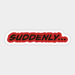 SUDDENLY... Sticker